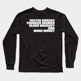 Faster Horses Younger Women Older Whiskey More Money Long Sleeve T-Shirt